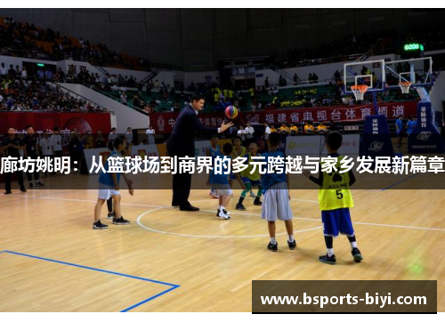 廊坊姚明：从篮球场到商界的多元跨越与家乡发展新篇章
