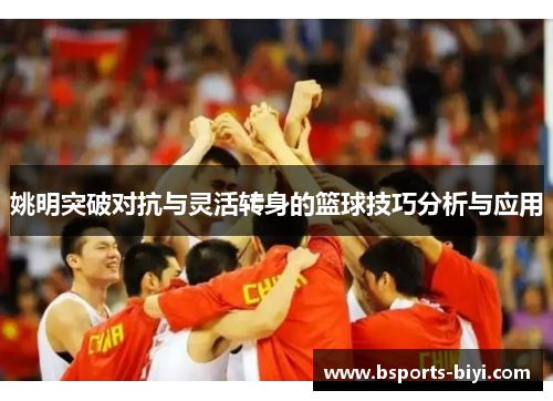姚明突破对抗与灵活转身的篮球技巧分析与应用