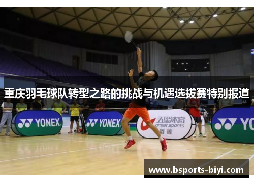 重庆羽毛球队转型之路的挑战与机遇选拔赛特别报道
