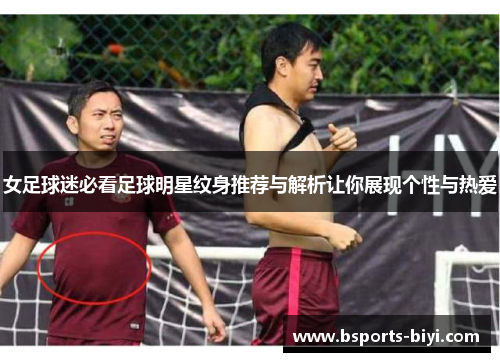 女足球迷必看足球明星纹身推荐与解析让你展现个性与热爱