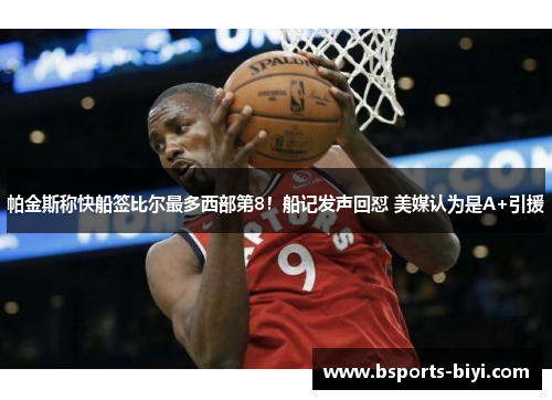 帕金斯称快船签比尔最多西部第8！船记发声回怼 美媒认为是A+引援